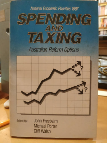 John Freebairn, Michael Porter, Cliff Walsh - Spending and taxing: Australian reform options (Kltsek s adzs: Ausztrl reformlehetsgek)(National Economic Priorities 1987)