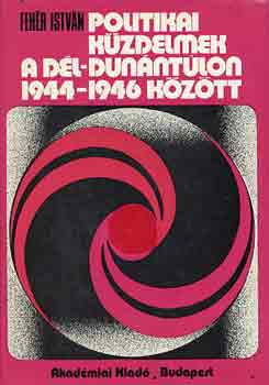 Feh�r Istv�n - Politikai k�zdelmek a D�l-Dun�nt�lon 1944-1946 k�z�tt