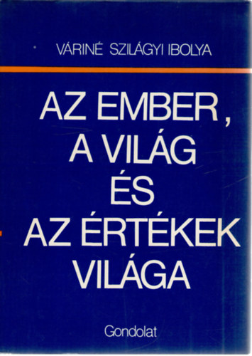 Vrin Szilgyi Ibolya - Az ember, a vilg s az rtkek vilga