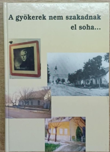 F�ldi Bod� Imre (szerk.) - A gy�kerek nem szakadnak el soha