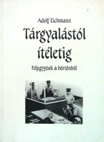 Adolf Eichmann - T�rgyal�st�l �t�letig - Feljegyz�sek a b�rt�nb�l