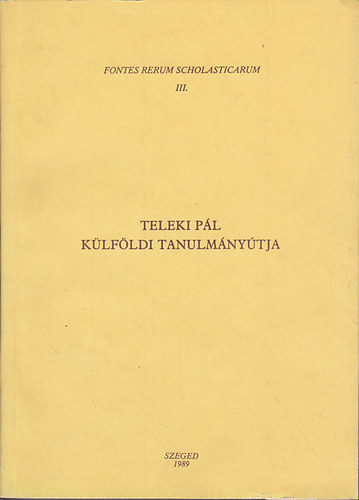 Font Zsuzsa (szerk.) - Teleki Pl Klfldi Tanulmnytja - Levelek, szmadsok, iratok 1695-1700 (Fontes Rerum Scholasticarum III.)