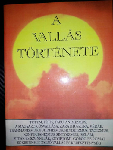 Czak Jen, Czegldy Sndor - A valls trtnete (Totem, ftis, tabu, animizmus, A magyarok svallsa, Zarathusztra, Vdk, brahmanizmus, buddhizmus, hinuizmus, taoizmus, konfucianizmus, sinotizmus, iszlm, siitk s szunnitk, egyiptomi, grg s rmai sokistenhi