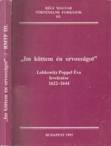 Kincses Katalin (szerk.) - "Im küttem én orvosságot" (Lobkowitz Poppel Éva levelezése 1622-1644)