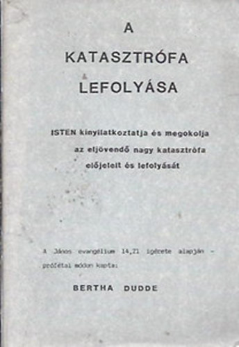 Bertha Dudde - A katasztrfa lefolysa (Isten kinyilatkoztatja s megokolja az eljvend nagy katasztrfa eljeleit s lefolyst)