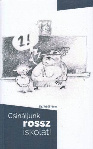Dr. Sz�di J�nos - Csin�ljunk rossz iskol�t!