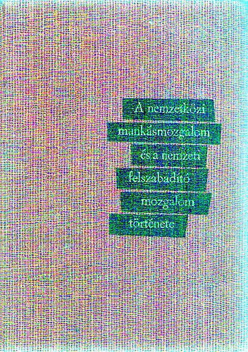 A nemzetk�zi munk�smozgalom �s a nemzeti felszabad�t� mozgalom t�rt�ne