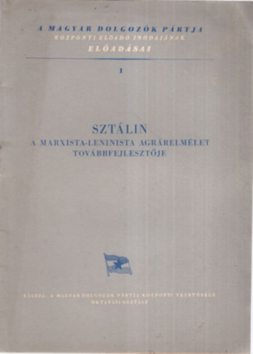 Szab Jzsef - Sztlin - A Marxista-Leninista agrrelmlet tovbbfejlesztje - A Magyar Dolgozk Prtja Kzponti elad Irodjnak eladsai 1