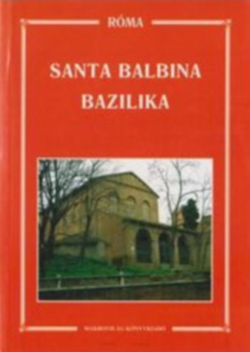 Dr. Ladocsi Gspr - Dr. Nmeth Lszl (szerk.) - Santa Balbina bazilika