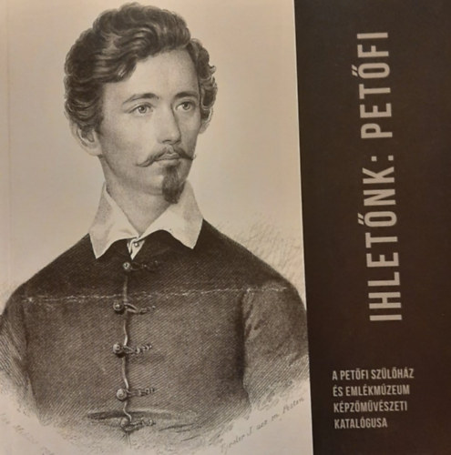 Kispálné dr. Lucza Ilona (szerk.) - Ihletőnk: Petőfi - A Petőfi Szülőház és Emlékmúzeum képzőművészeti katalógusa