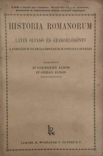 Dr. Csengery J�nos - Dr. Orb�n J�nos - Historia romanorum: latin olvas�- �s gyakorl�k�nyv a gimn�zium �s re�lgimn�zium II. oszt�lya sz�m�ra