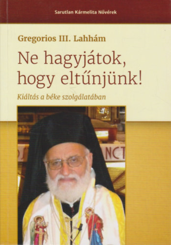 Gregorios III. Lahhm - Ne hagyjtok, hogy eltnjnk - Kilts a bke szolglatban