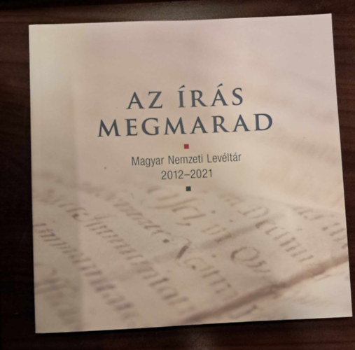 Mik� Zsuzsanna (szerk.), Szab� Csaba (szerk.) - Az �r�s Megmarad - Magyar Nemzeti Lev�lt�r - 2012-2021