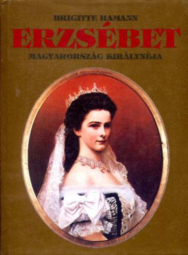 Brigitte Hamann - Erzsbet- Magyarorszg kirlynja