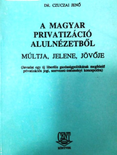 Dr. Czuczai Jen - A magyar privatizci alulnzetbl - mltja, jelene, jvje