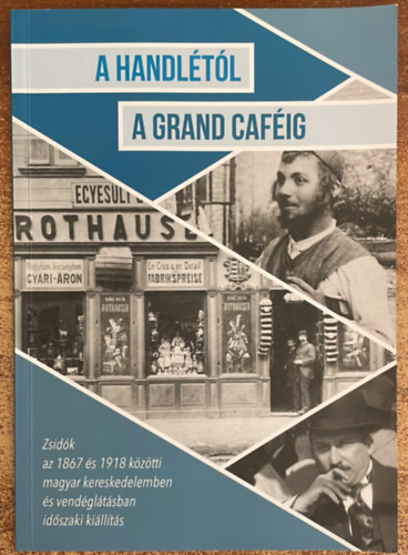 A Handltl a Grand Cafig - Zsidk az 1867 s 1918 kztti magyar kereskedelemben s vendgltsban idszaki killts