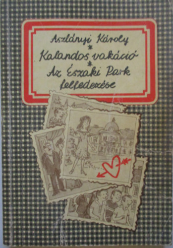 Aszl�nyi K�roly - Kalandos vak�ci� - Az �szaki Park felfedez�se (egy k�tetben)