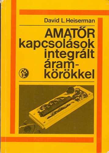 David L. Heiserman - Amatőr kapcsolások integrált áramkörökkel
