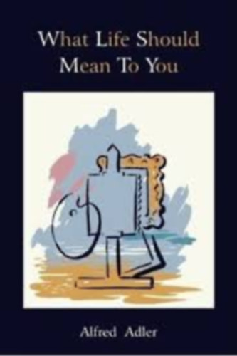 Alfred Adler - What Life should mean to You - Amit jelentenie kellene az életednek - Angol nyelvű