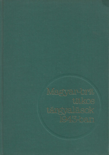 Juhsz Gyula - Magyar-brit titkos trgyalsok 1943-ban