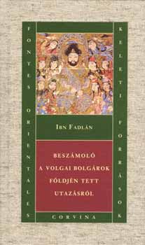 Ibn Fadln - Beszmol a volgai bolgrok fldjn tett utazsrl