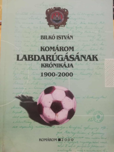 Bilk Istvn - Komrom labdargsnak krnikja 1900-2000
