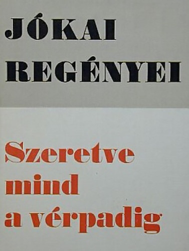 Jókai Mór - Szeretve mind a vérpadig (Történeti regény a Rákóczi-korból)