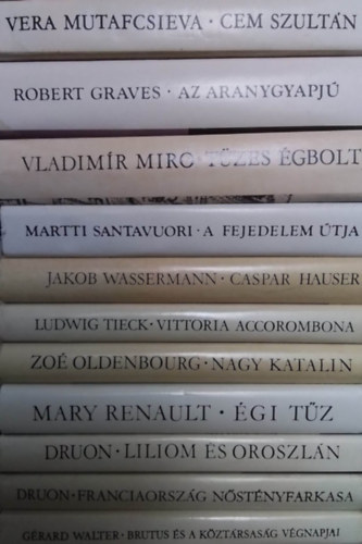 Grard Walter, Vera Mutafcsieva, Robert Graves, Vladimir Miro, Martti Santavuori, Jakob Wassermann, Ludwig Tieck, Zo Oldenbourg, Mary Renault, Druon - Szzadok-emberek knyvcsomag (11db) Brutus s a kztrsasg vgnapjai, Cem szultn, Az aranygyapj, Tzes gbolt, A fejedelem tja, Caspar Hauser, Vittoria Accorombona, Nagy Katalin, gi tz, Liliom s oroszln, Franciaorszg nst