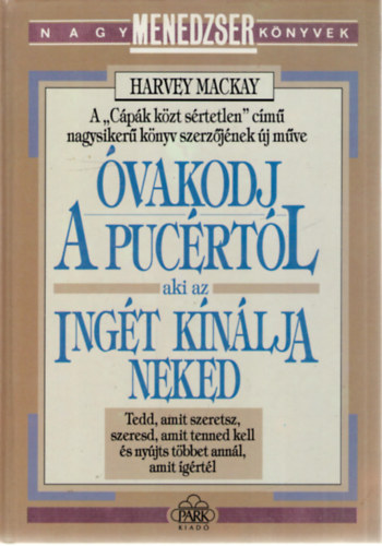 Harvey Mackay - Óvakodj a pucértól, aki az ingét kínálja neked