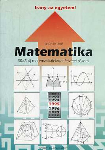 Dr. Ger�cs L�szl� - Matematika- Ir�ny az egyetem! (30x8 �j matekfeladat felv�teliz�knek)