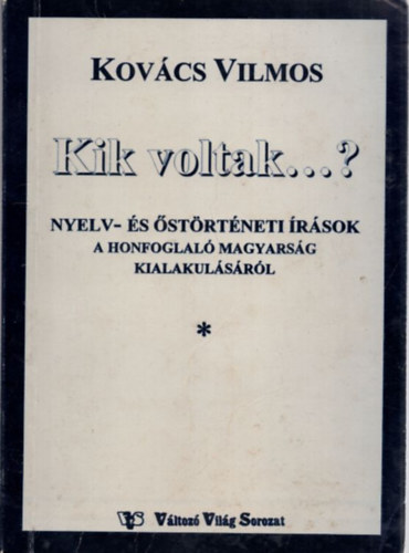 Kovcs Vilmos - Kik voltak... Nyelv- s strtneti rsok a honfoglal magyarsg kialakulsrl I-II.