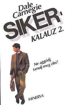 Dale Carnegie - Sikerkalauz 2. - Ne aggódj, tanulj meg élni!