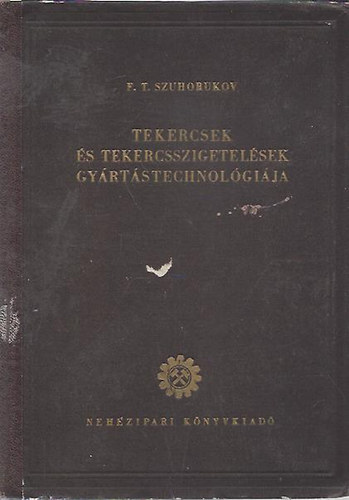 F. T. Szuhorukov - Tekercsek és tekercsszigetelések gyártástechnológiája