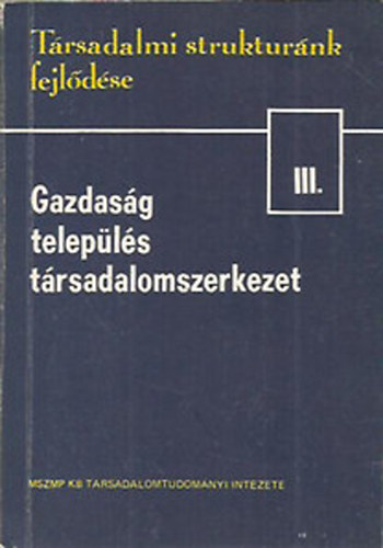 Halay Tibor (szerk.) - Gazdas�g, telep�l�s, t�rsadalomszerkezet (T�rsadalmi strukt�r�nk fejl�d�se III.)