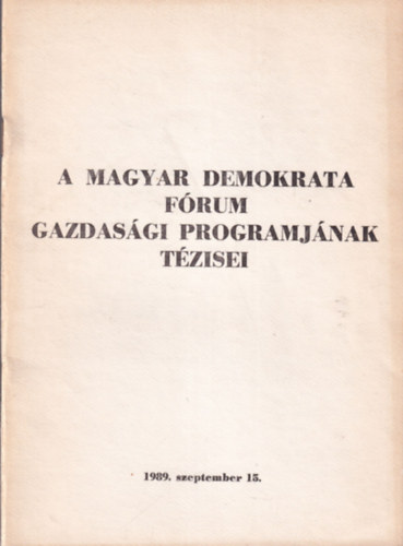 A Magyar Demokrata F�rum gazdas�gi programj�nak t�zisei  1989. szeptember 15.