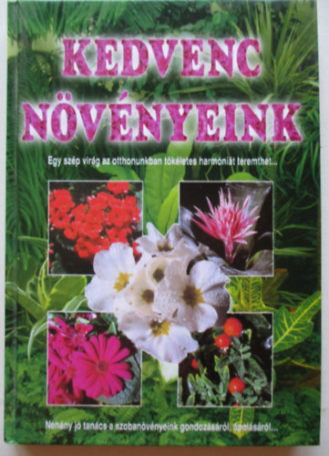 SZERKESZT� Kelemen Veronika - Kedvenc n�v�nyeink (Egy sz�p vir�g az otthonunkban t�k�letes harm�ni�t teremthet... / N�h�ny j� tan�cs a szoban�v�nyeink gondoz�s�r�l, �pol�s�r�l...)