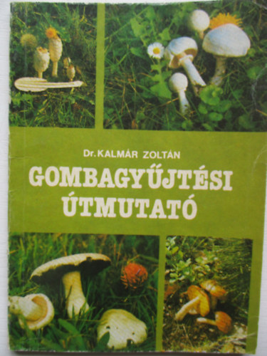 Dr. Kalmr Zoltn - Gombagyjtsi tmutat