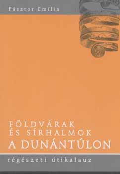 Psztor Emlia - Fldvrak s srhalmok a Dunntlon - rgszeti tikalauz - Magyar-angol ktnyelv