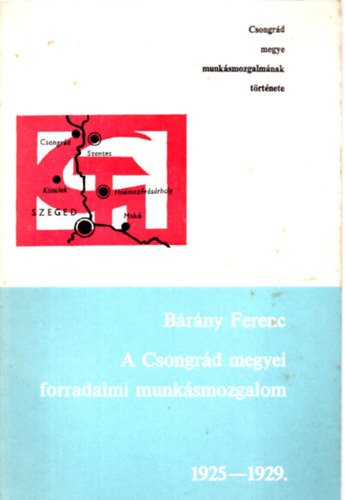 Ágoston József (szerk.), Csépányi Dezső, Nagy István - Bárány Ferenc A Csongrád megyei forradalmi munkásmozgalom 1925-1929.