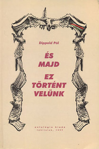 Dippold Pál - És majd ez történt velünk - Rendszerváltoztató szóhalom 1981-1997 (dedikált)