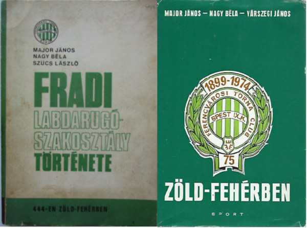 Major J.-Nagy B.-Szcs L., Major J.-Nagy B.-Vrszegi J. - Fradi labdarug-szakosztly trtnete 444-en zld fehrben + Zld-fehrben Az FTC 75 ve ( 2 ktet )