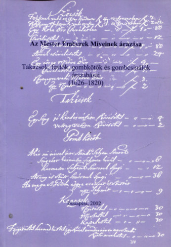 Fl�ri�n M�ria (szerk.) - A mester emberek m�veinek �raz�sa - Tak�csok, fest�k, gombk�t�k �s gombcsin�l�k �rszab�sai (1626-1820)