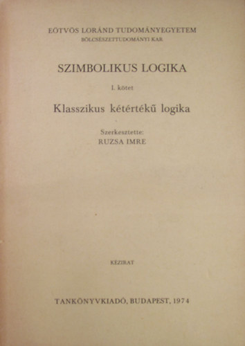 Ruzsa Imre (szerk.) - Szimbolikus logika I. k�tet - Klasszikus k�t�rt�k� logika