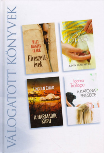 Mary Higgins Clark - Lincoln Child - Joanna Trollope - Kevin Alan Milne - Elveszett vek - A jtev - A harmadik kapu - A katona felesge - (Reader's Digest Vlogatott knyvek)