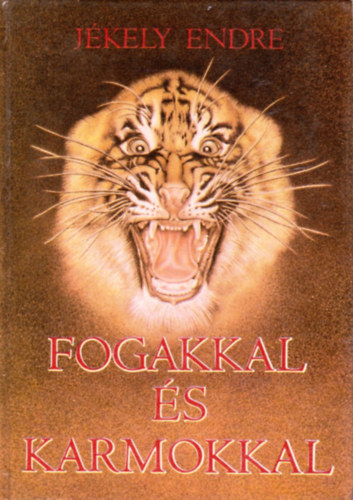 Jékely Endre - Fogakkal és karmokkal (Mendemondák és történetek a ragadozókról)