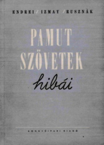 Endrei Walter, Izmay Ferenc, Ruszn�k Istv�n Dr. - Pamut sz�vetek hib�i (Felismer�s�k - Megel�z�s�k)