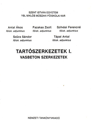 Antal �kos, Fazakas Zsolt, Szilv�si Ferencn�, Sz�cs S�ndor - Tart�szerkezetek I. (Vasbeton szerkezetek)  - Ybl Mikl�s �p�t�ipari M�szaki F�iskola k�zirat