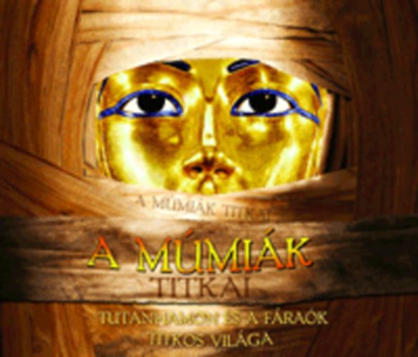 A múmiák titkai - Tutanhamon és a fáraók titkos világa