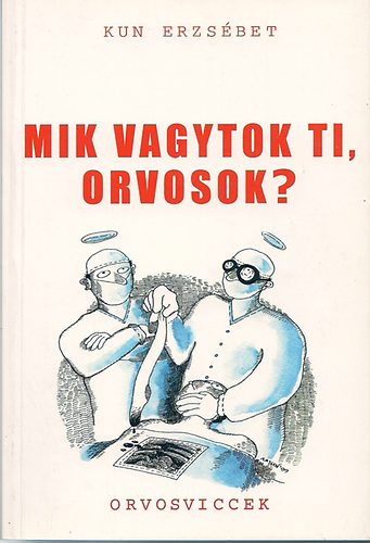 Kun Erzsbet - Mik vagytok ti, orvosok? - Orvosviccek