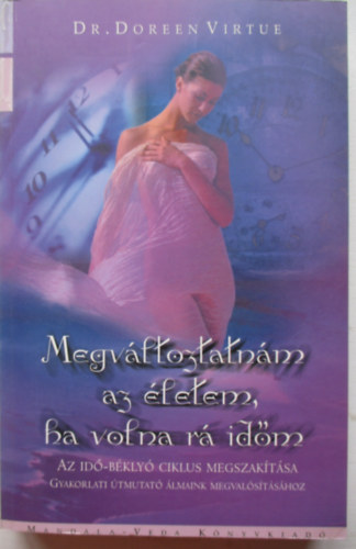 Doreen Virtue - Megvltoztatnm az letem, ha volna r idm